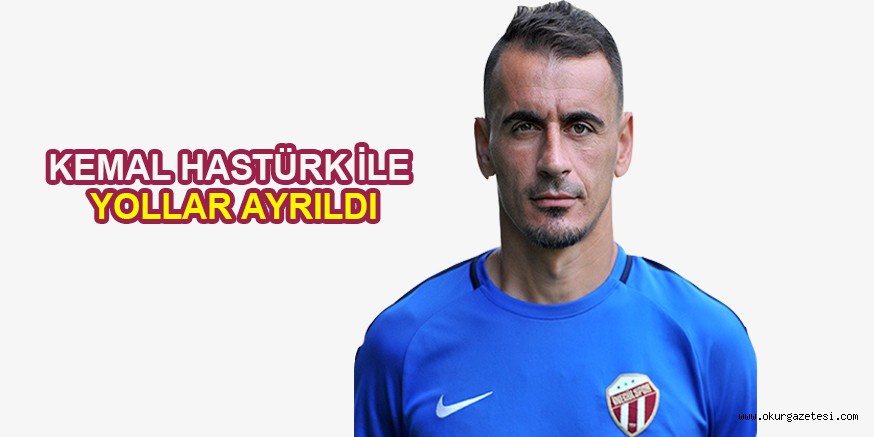 KEMAL HASTÜRK İLE YOLLAR AYRILDI