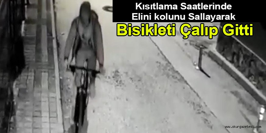 Kısıtlama saatlerinde elini kolunu sallayarak bisikleti çalıp gitti