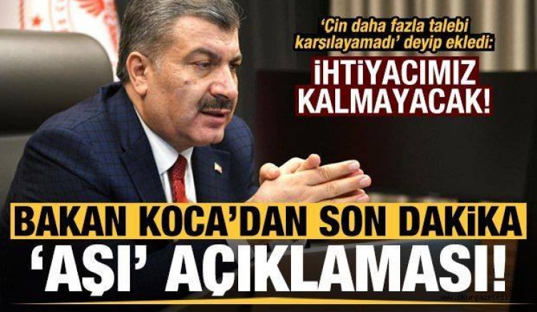 Koca ‘Çin daha fazla talebi karşılayamadı’ deyip ekledi: İhtiyacımız kalmayacak!