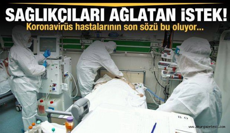 Koronavirüs hastasının son sözü! ‘Ağlatan istek…’