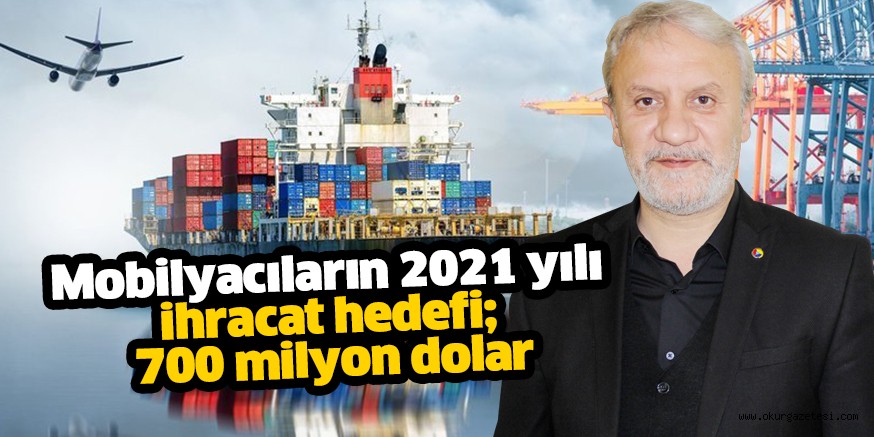 Mobilyacıların 2021 yılı ihracat hedefi; 700 milyon dolar