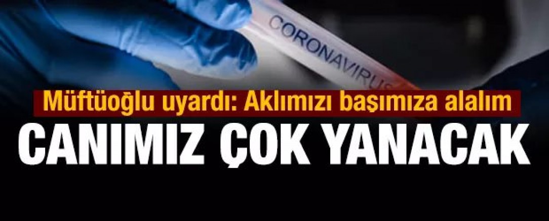 Osman Müftüoğlu uyardı “Canımız çok daha fazla yanacak”