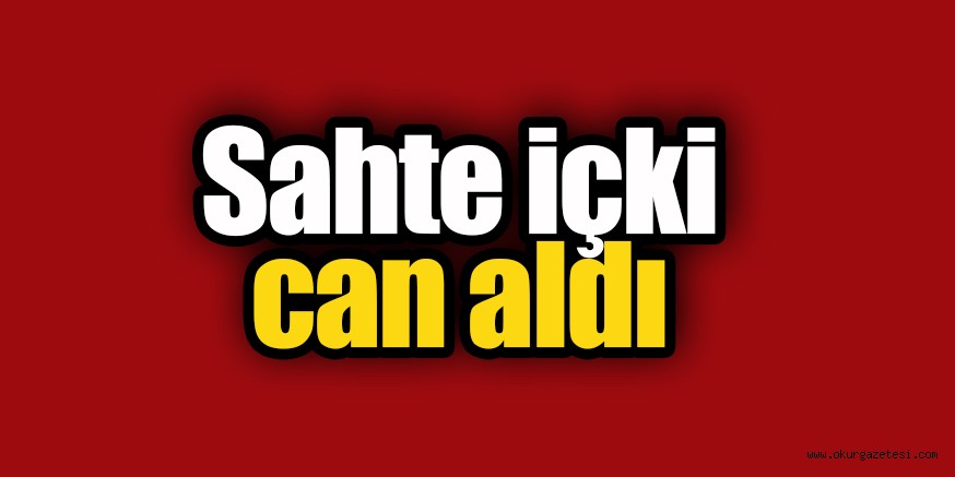 Sahte içki can aldı