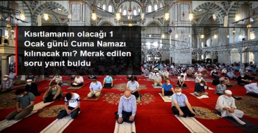 Sokağa çıkma kısıtlamasının olacağı 1 Ocak günü Cuma Namazı kılınacak mı? İşte merak edilen sorunun yanıtı