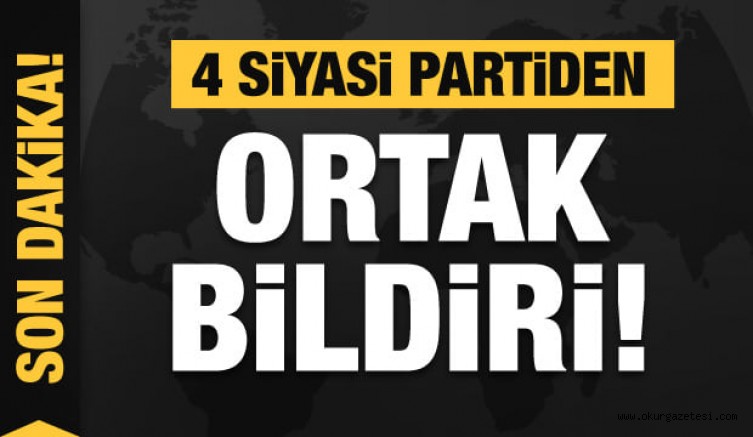 Son dakika: 4 siyasi partiden ortak bildiri