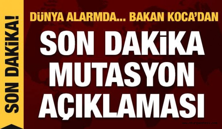 Son dakika haberi: Bakan Koca’dan koronavirüs mutasyonu açıklaması