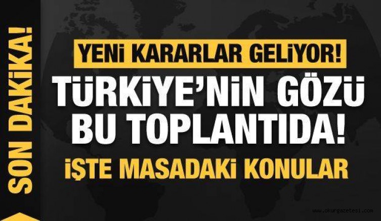 Son dakika: Türkiye’nin gözü bu toplantıda! Yeni kararlar geliyor! İşte masadaki konular