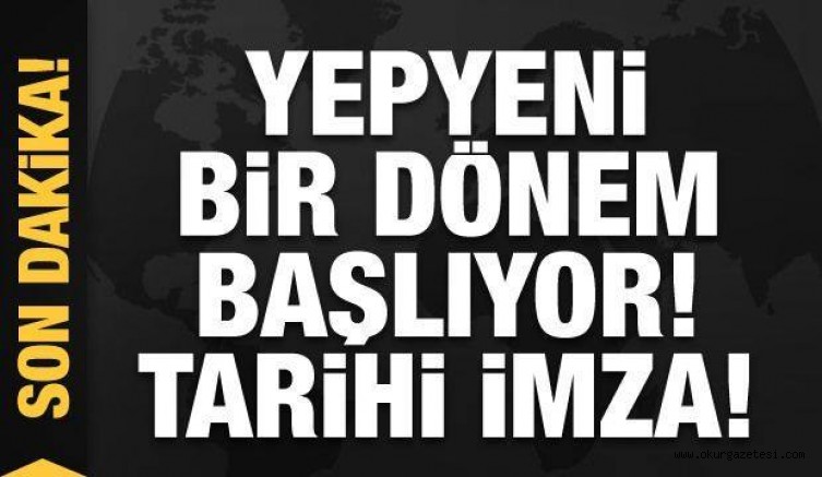 Son dakika… Yepyeni bir dönem başlıyor! Tarihi imza atıldı