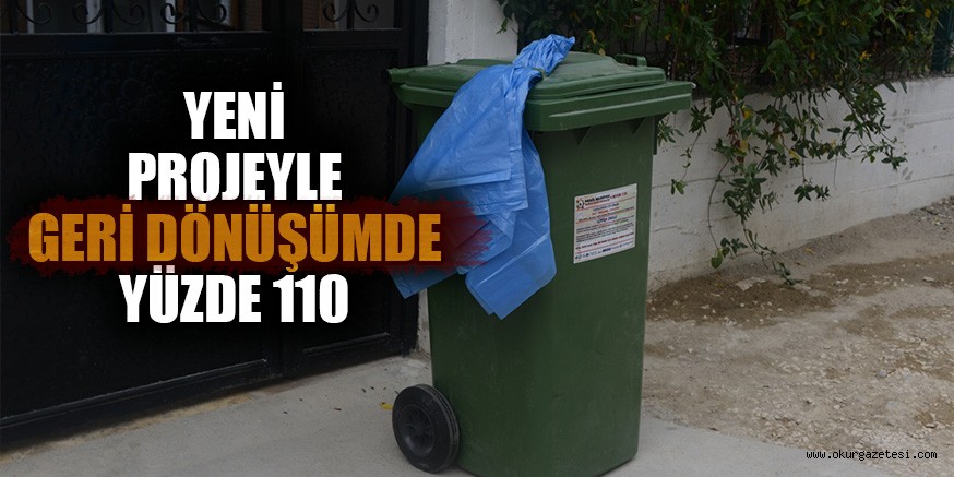 YENİ PROJEYLE GERİ DÖNÜŞÜMDE YÜZDE 110 ARTIŞ SAĞLANDI