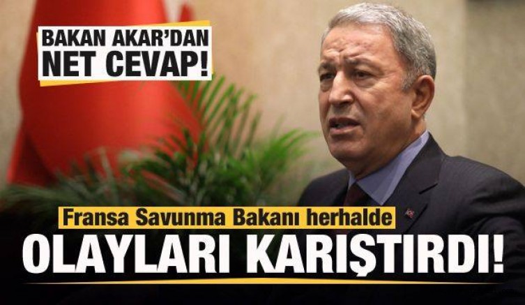 Akar: Fransa Savunma Bakanı herhalde olayları karıştırdı