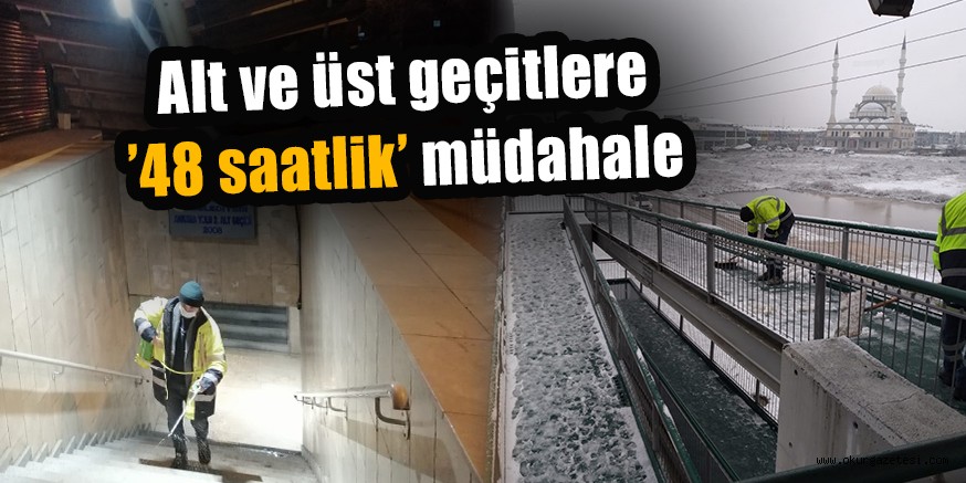 Alt ve üst geçitlere ’48 saatlik’ müdahale