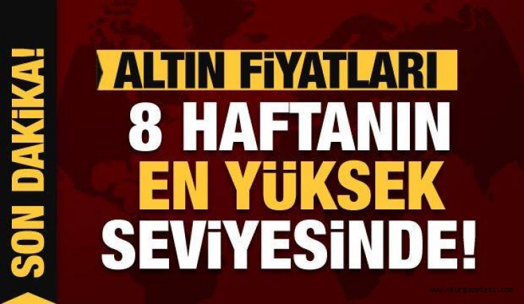 Altın fiyatları 8 haftanın en yükseğinde