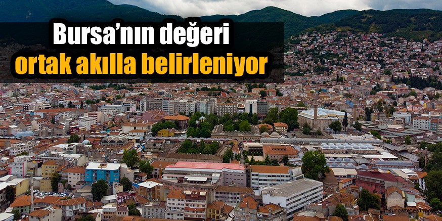 Bursa’nın değeri ortak akılla belirleniyor