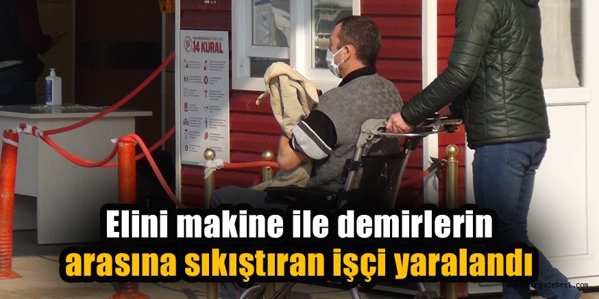 Elini makine ile demirlerin arasına sıkıştıran işçi yaralandı