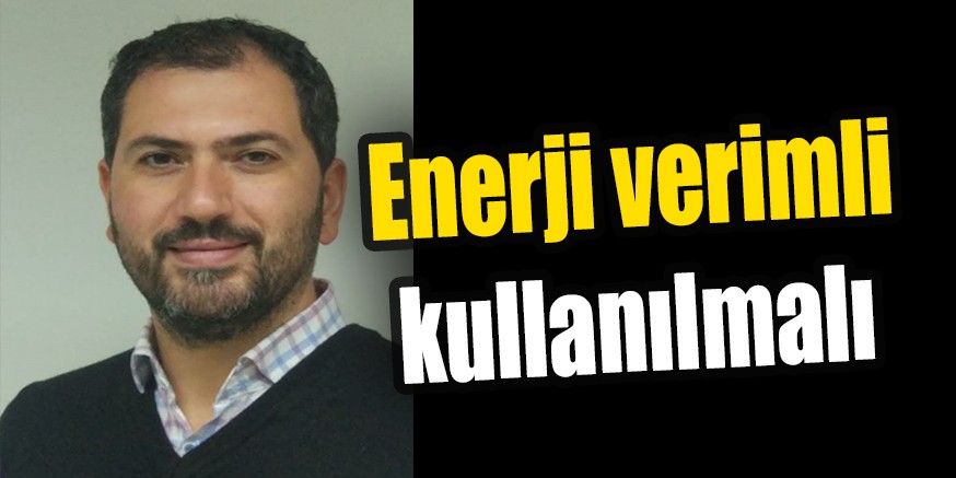 Enerji verimli kullanılmalı