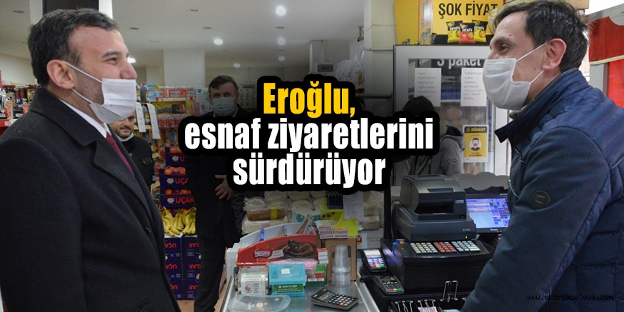 Eroğlu, esnaf ziyaretlerini sürdürüyor