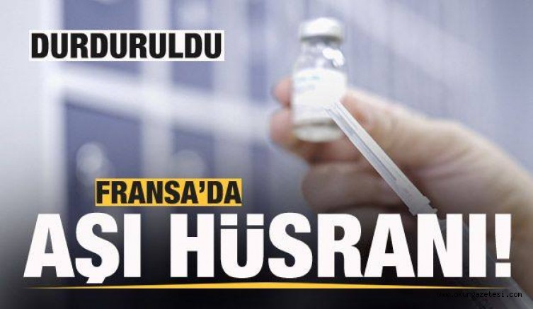 Fransa’da aşı hüsranı! Durduruldu