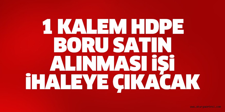İHALE İLE 1 KALEM HDPE BORU SATIN ALINACAK