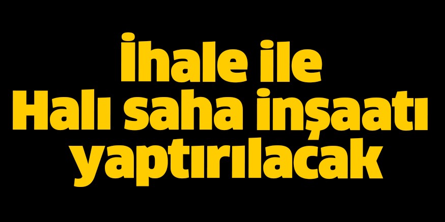 İhale ile Halı saha inşaatı yaptırılacak