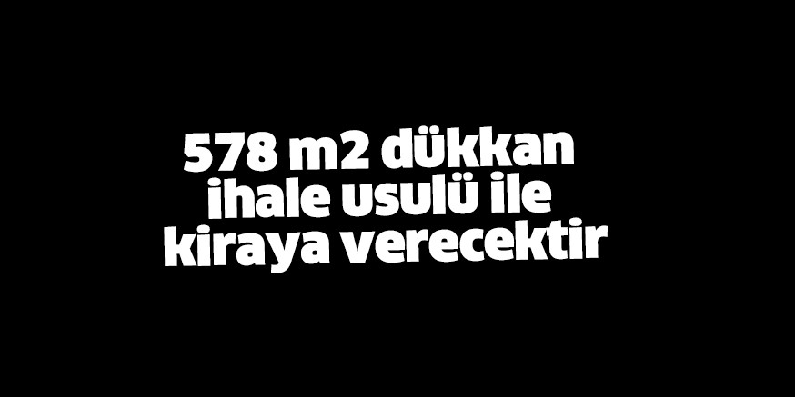 İHALE İLE KİRAYA VERİLECEK