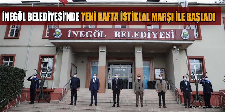 İNEGÖL BELEDİYESİ’NDE YENİ HAFTA İSTİKLAL MARŞI İLE BAŞLADI