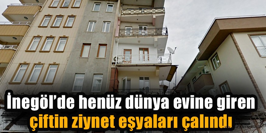 İnegöl’de henüz dünya evine giren çiftin ziynet eşyaları çalındı