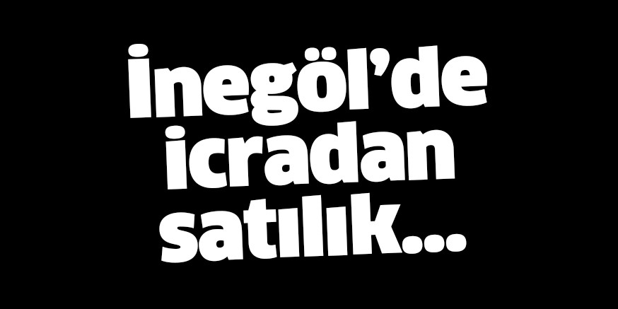 İnegöl’de icradan satılık