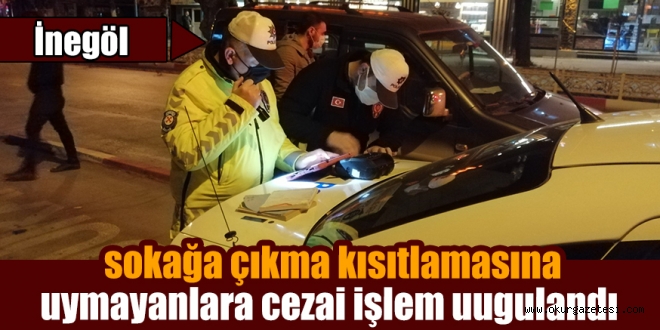 İnegöl’de sokağa çıkma kısıtlamasına uymayanlara cezai işlem uugulandı