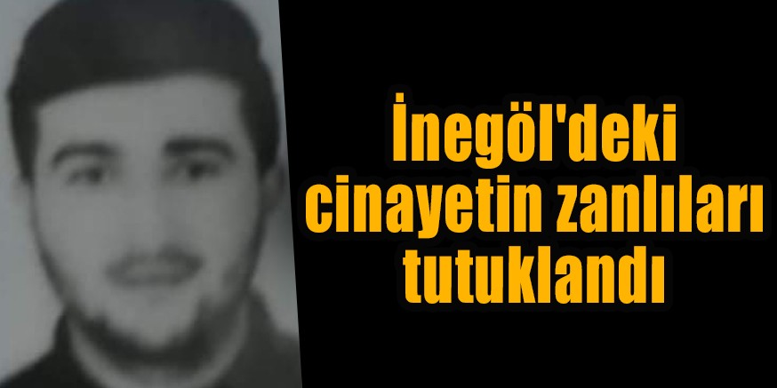 İnegöl’deki cinayetin zanlıları tutuklandı
