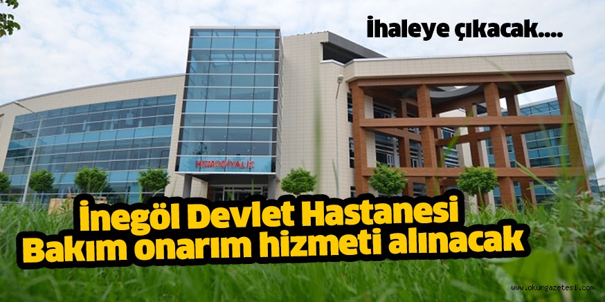 İnegöl Devlet Hastanesi Bakım onarım hizmeti alınacak