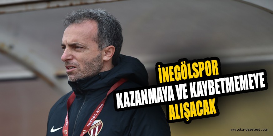 İNEGÖLSPOR KAZANMAYA VE KAYBETMEMEYE ALIŞACAK