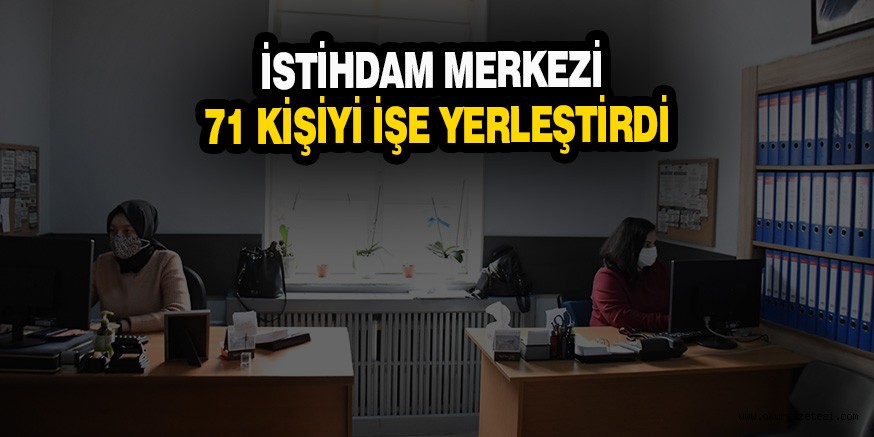 İSTİHDAM MERKEZİ 71 KİŞİYİ İŞE YERLEŞTİRDİ