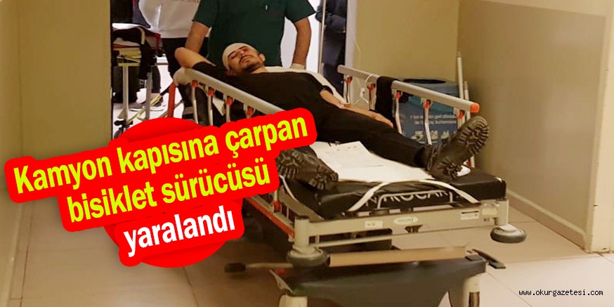 Kamyon kapısına çarpan bisiklet sürücüsü yaralandı
