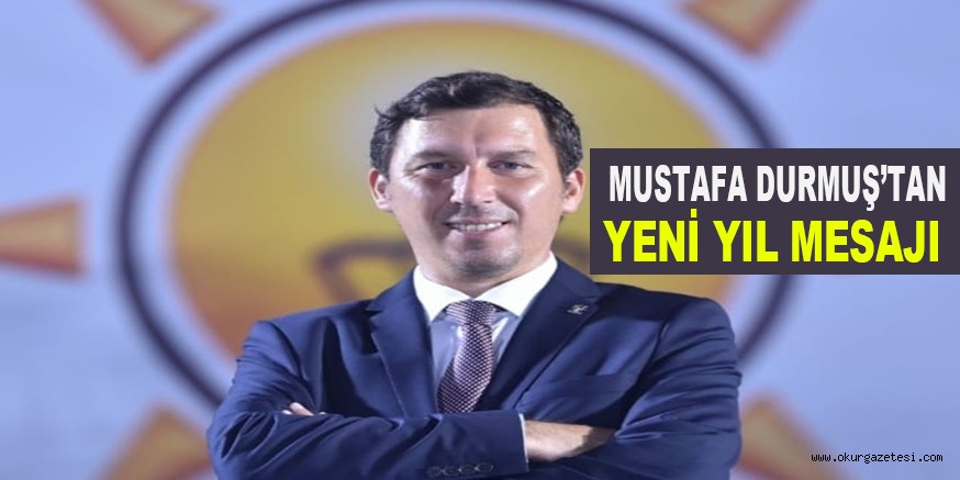 MUSTAFA DURMUŞ’TAN YENİ YIL MESAJI