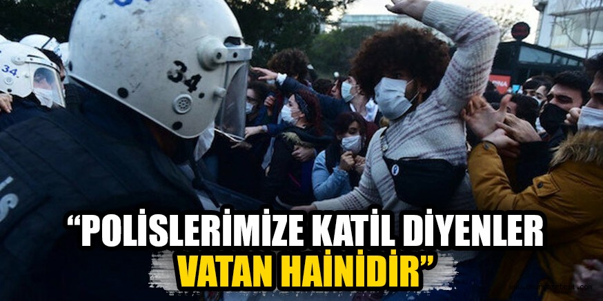 “POLİSLERİMİZE KATİL DİYENLER VATAN HAİNİDİR”