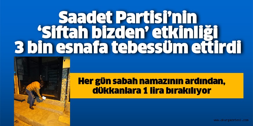 Saadet Partisi’nin ‘Siftah bizden’ etkinliği 3 bin esnafa tebessüm ettirdi