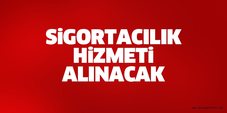 SİGORTACILIK HİZMETİ ALINACAK