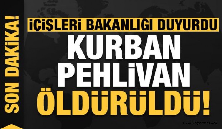 Son dakika: Kurban Pehlivan öldürüldü!