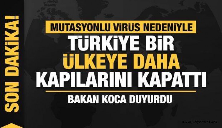 Son Dakika… Mutasyonlu virüs nedeniyle Türkiye bir ülkeye daha kapılarını kapattı
