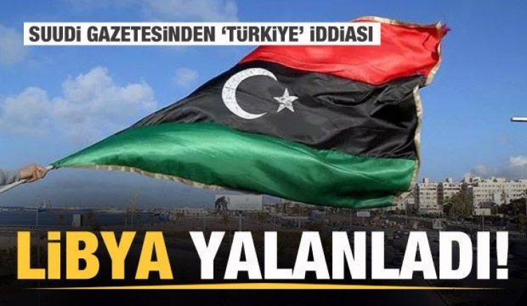 Suudi gazetenin Türkiye iddiasına Libya’dan yalanlama!