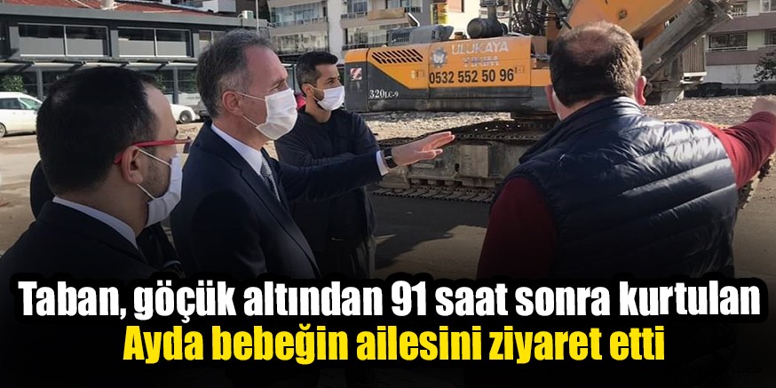 Taban, göçük altından 91 saat sonra kurtulan Ayda bebeğin ailesini ziyaret etti