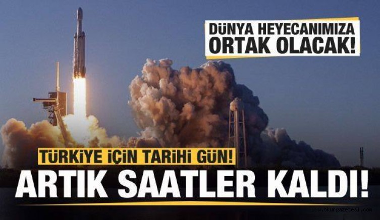 Türkiye için tarihi gün! Artık saatler kaldı…