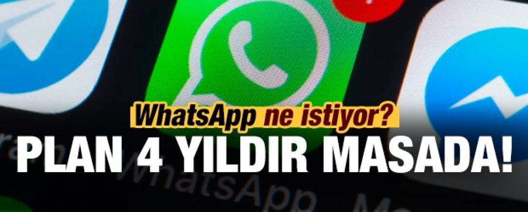 WhatsApp ne istiyor? Plan 4 yıldır masada