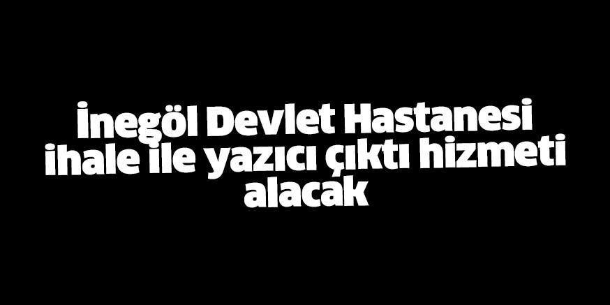 YAZICI VE ÇIKTI HİZMETİ ALINACAK
