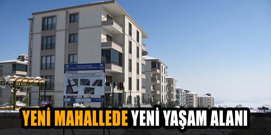 YENİ MAHALLEDE YENİ YAŞAM ALANI YÜKSELECEK