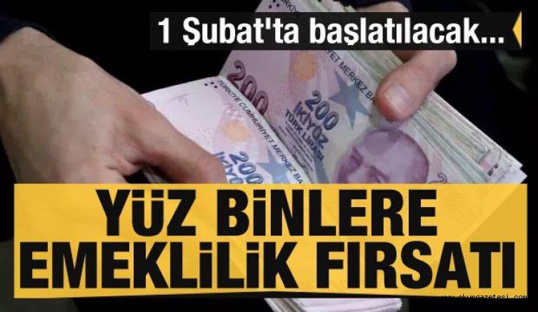 Yüz binlere emeklilik fırsatı! 1 Şubat’ta başlatılacak…