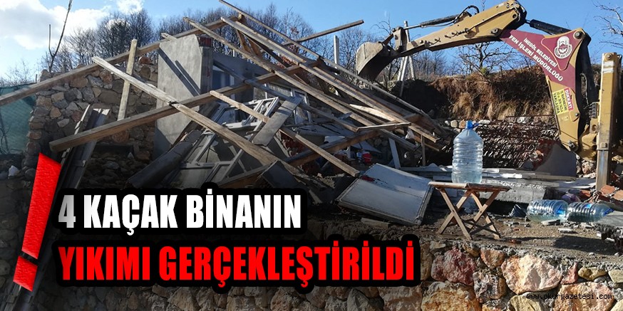 4 KAÇAK YAPININ YIKIMI GERÇEKLEŞTİRİLDİ