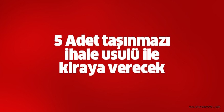 5 adet taşınmazı ihale usulü ile kiraya verecek