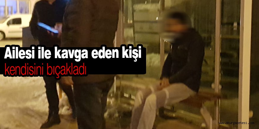 Ailesi ile kavga eden kişi kendisini bıçakladı
