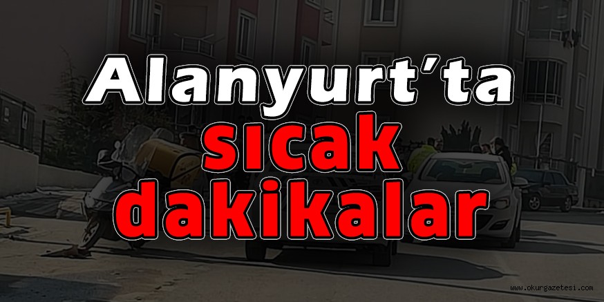 Alanyurt’ta sıcak dakikalar